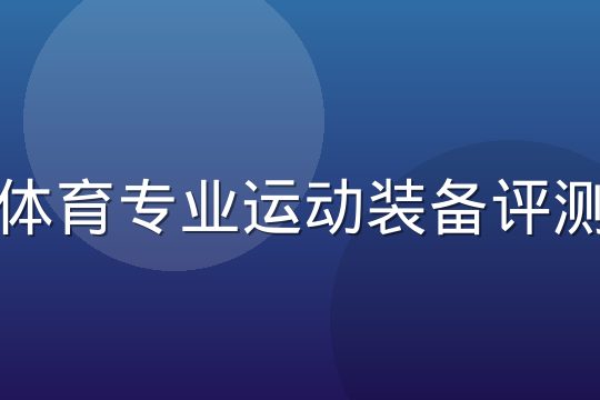 悟空体育专业运动装备评测推荐